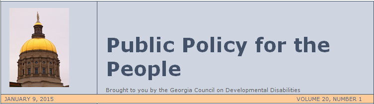  PUBLIC POLICY FOR THE PEOPLE, Brought to you by the Georgia Council on Developmental Disabilities. January 9, 2015, Volume 1, Number 1