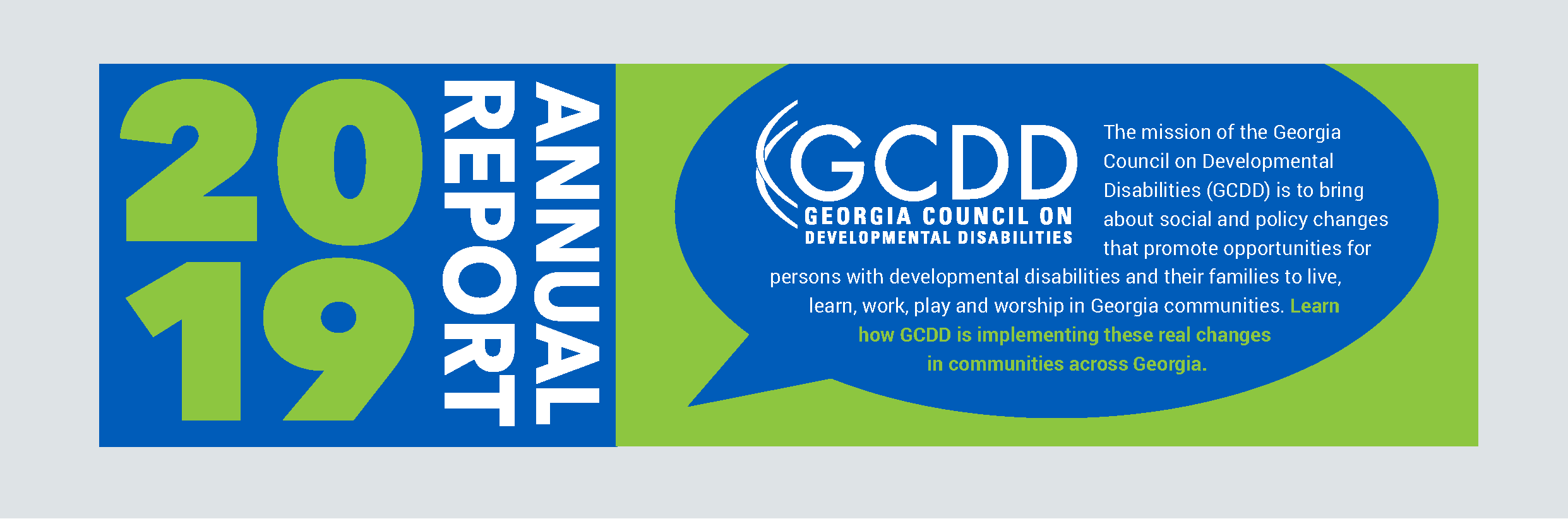 The mission of the Georgia Council on Developmental Disabilities (GCDD) is to bring about social and policy changes that promote opportunities for persons with developmental disabilities and their families to live, learn, work, play and worship in Georgia communities. Learn how GCDD is implementing these real changes in communities across Georgia. 